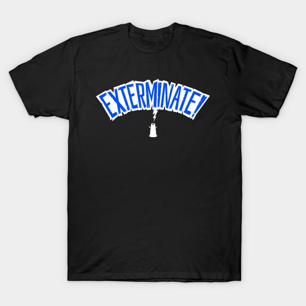 EXTERMINATE! T-Shirt by blairjcampbell